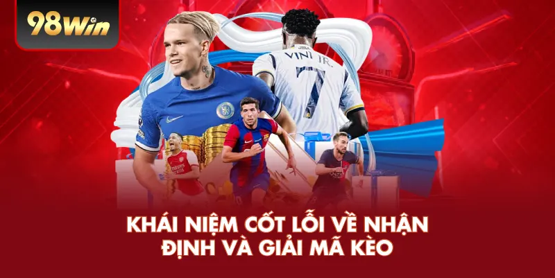 Khái niệm cốt lỗi về nhận định và giải mã kèo